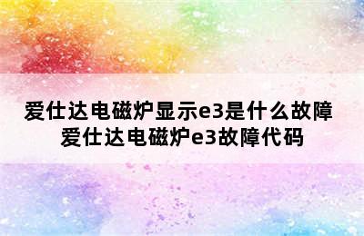 爱仕达电磁炉显示e3是什么故障 爱仕达电磁炉e3故障代码